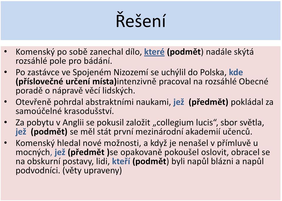 Otevřeně pohrdal abstraktními naukami, jež (předmět) pokládal za samoúčelné krasodušství.