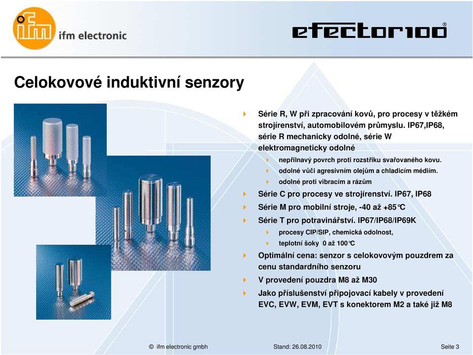 odolné proti vibracím a rázům Série C pro procesy ve strojírenství. IP67, IP68 Série M pro mobilní stroje, -40 až +85 C Série T pro potravinářství.