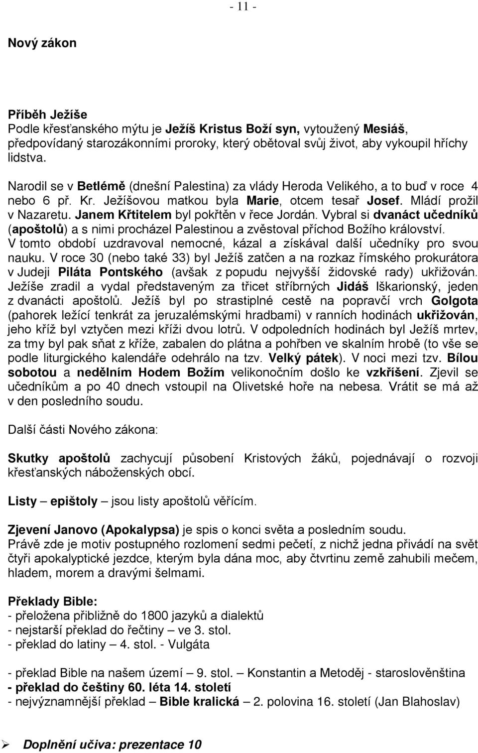 Janem Křtitelem byl pokřtěn v řece Jordán. Vybral si dvanáct učedníků (apoštolů) a s nimi procházel Palestinou a zvěstoval příchod Božího království.