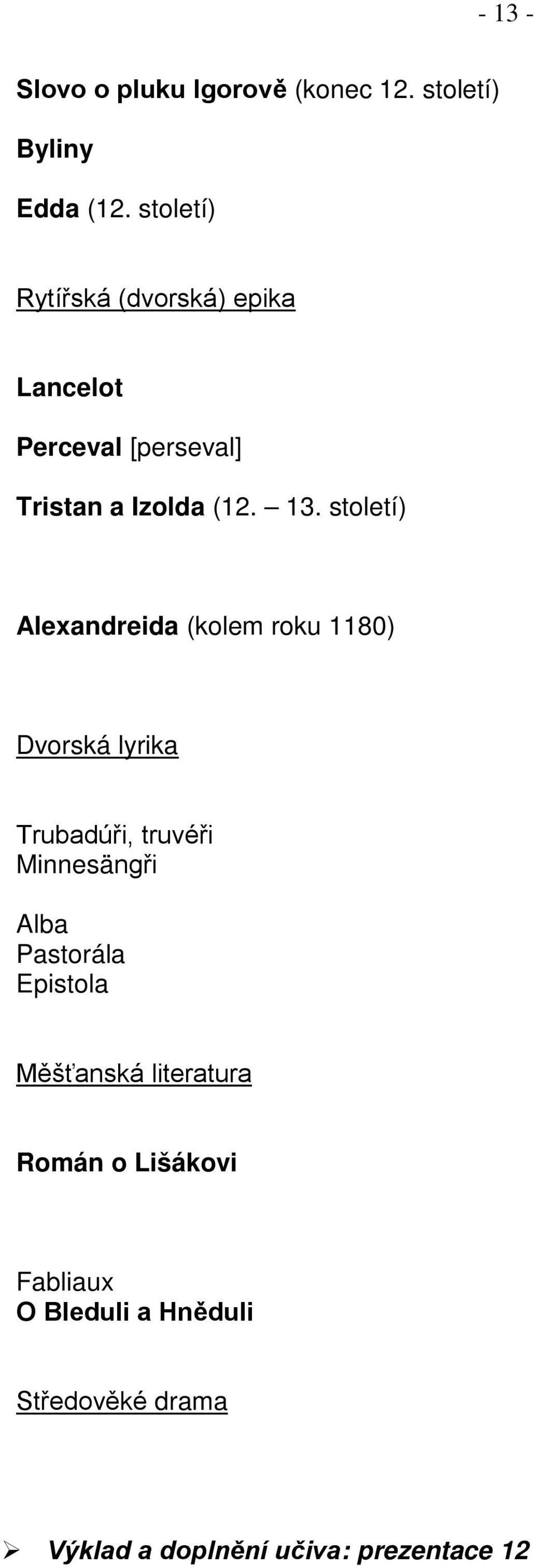 století) Alexandreida (kolem roku 1180) Dvorská lyrika Trubadúři, truvéři Minnesängři Alba