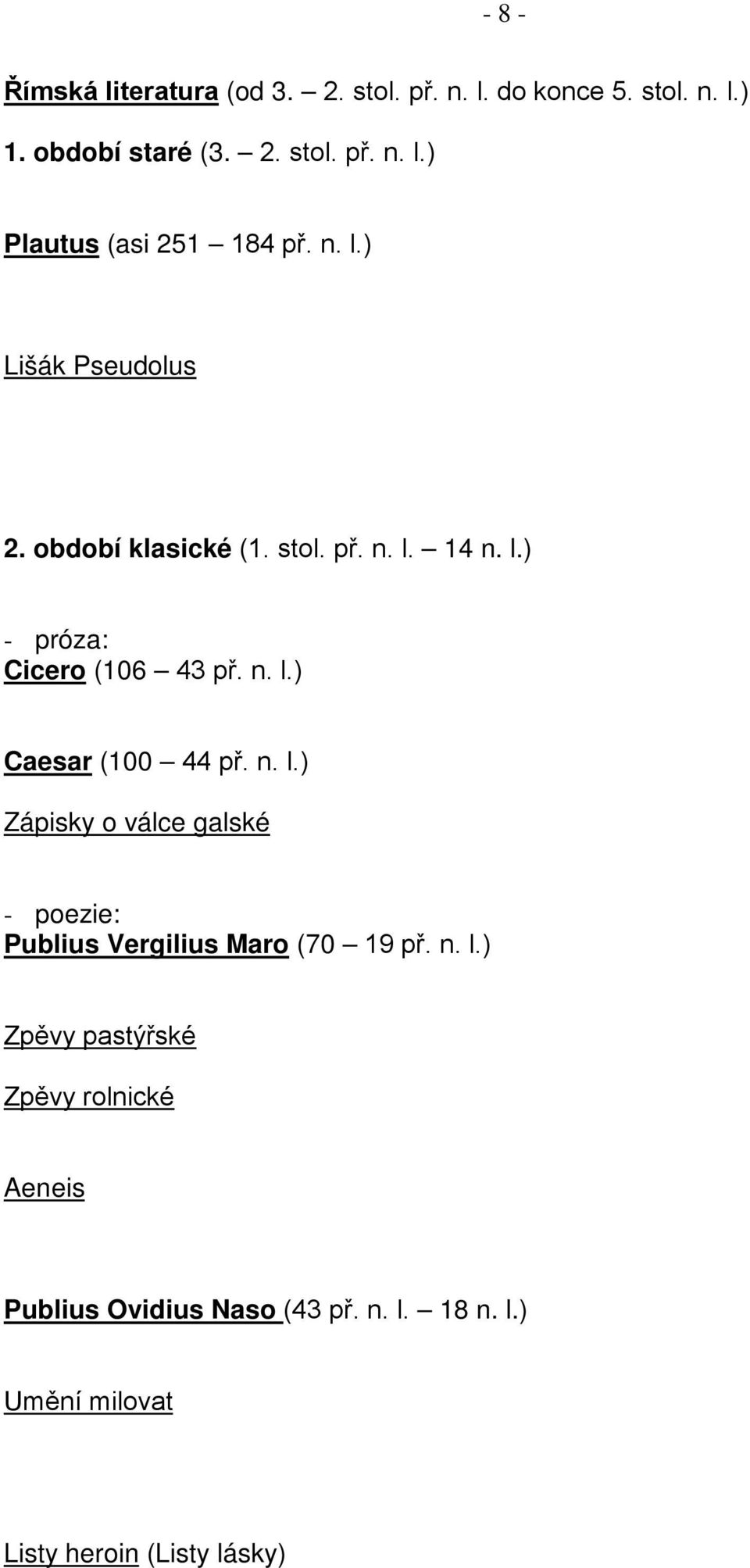 n. l.) Zápisky o válce galské - poezie: Publius Vergilius Maro (70 19 př. n. l.) Zpěvy pastýřské Zpěvy rolnické Aeneis Publius Ovidius Naso (43 př.