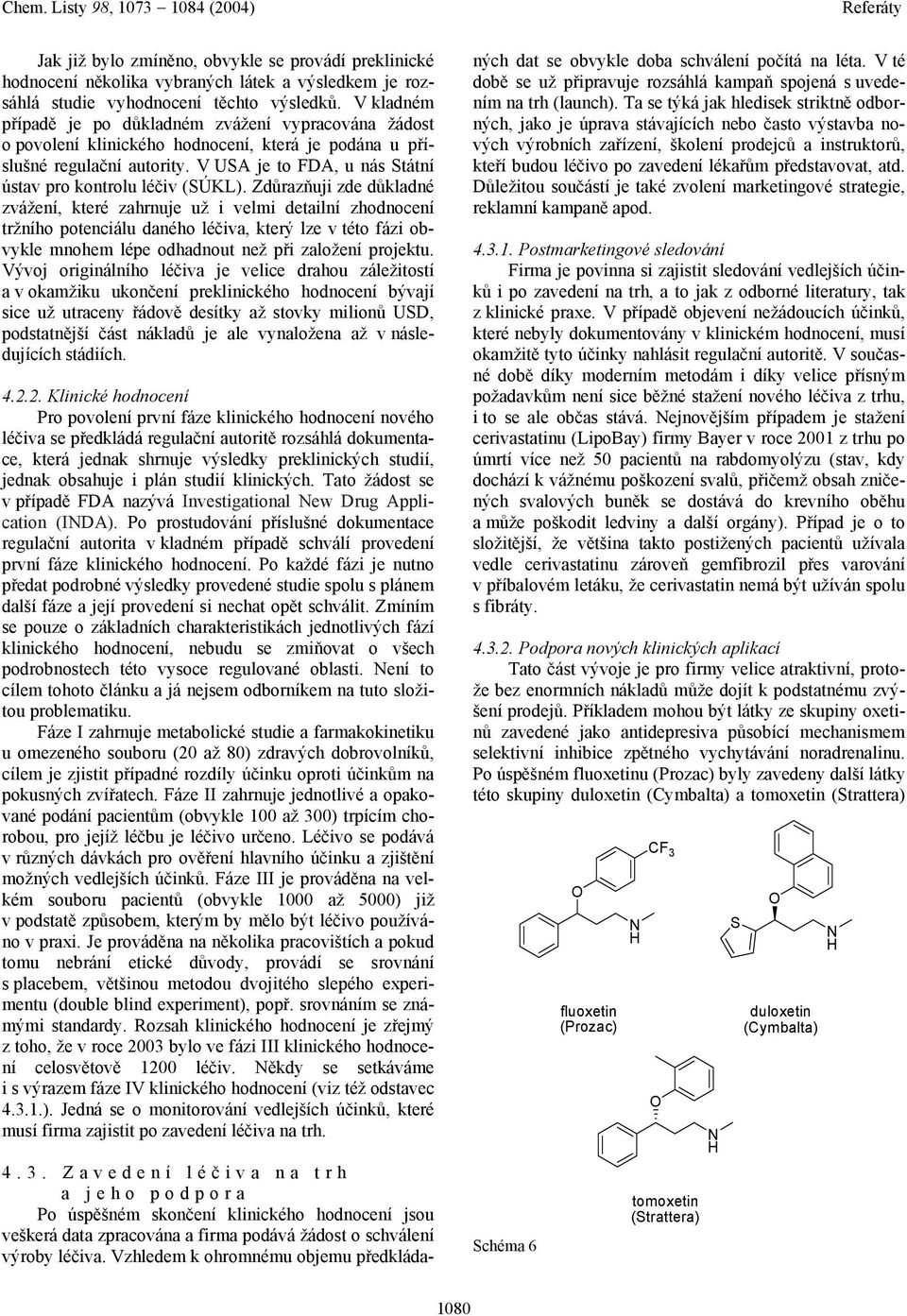 V USA je to FDA, u nás Státní ústav pro kontrolu léčiv (SÚKL).