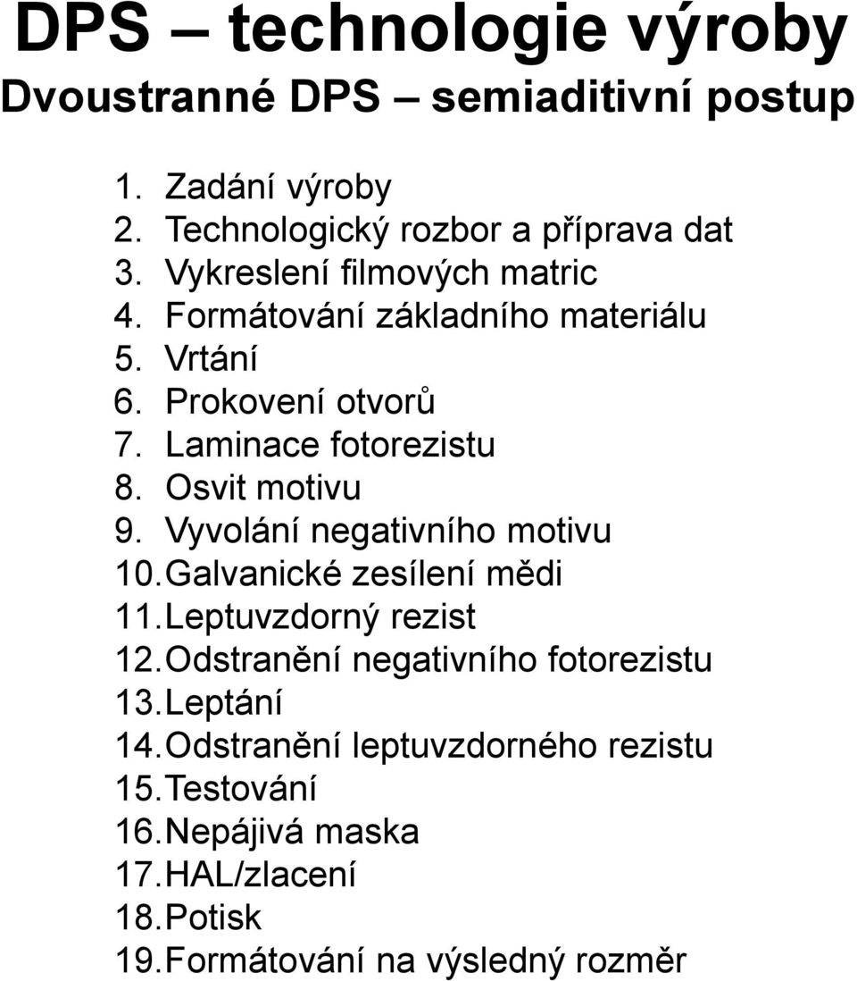 Osvit motivu 9. Vyvolání negativního motivu 10.Galvanické zesílení mědi 11.Leptuvzdorný rezist 12.