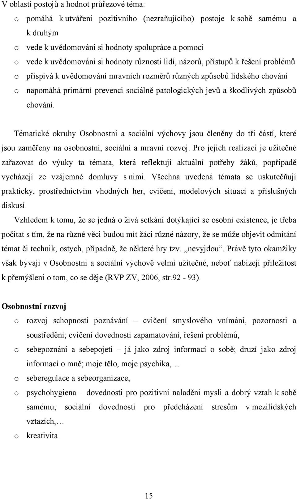 škodlivých způsobů chování. Tématické okruhy Osobnostní a sociální výchovy jsou členěny do tří částí, které jsou zaměřeny na osobnostní, sociální a mravní rozvoj.