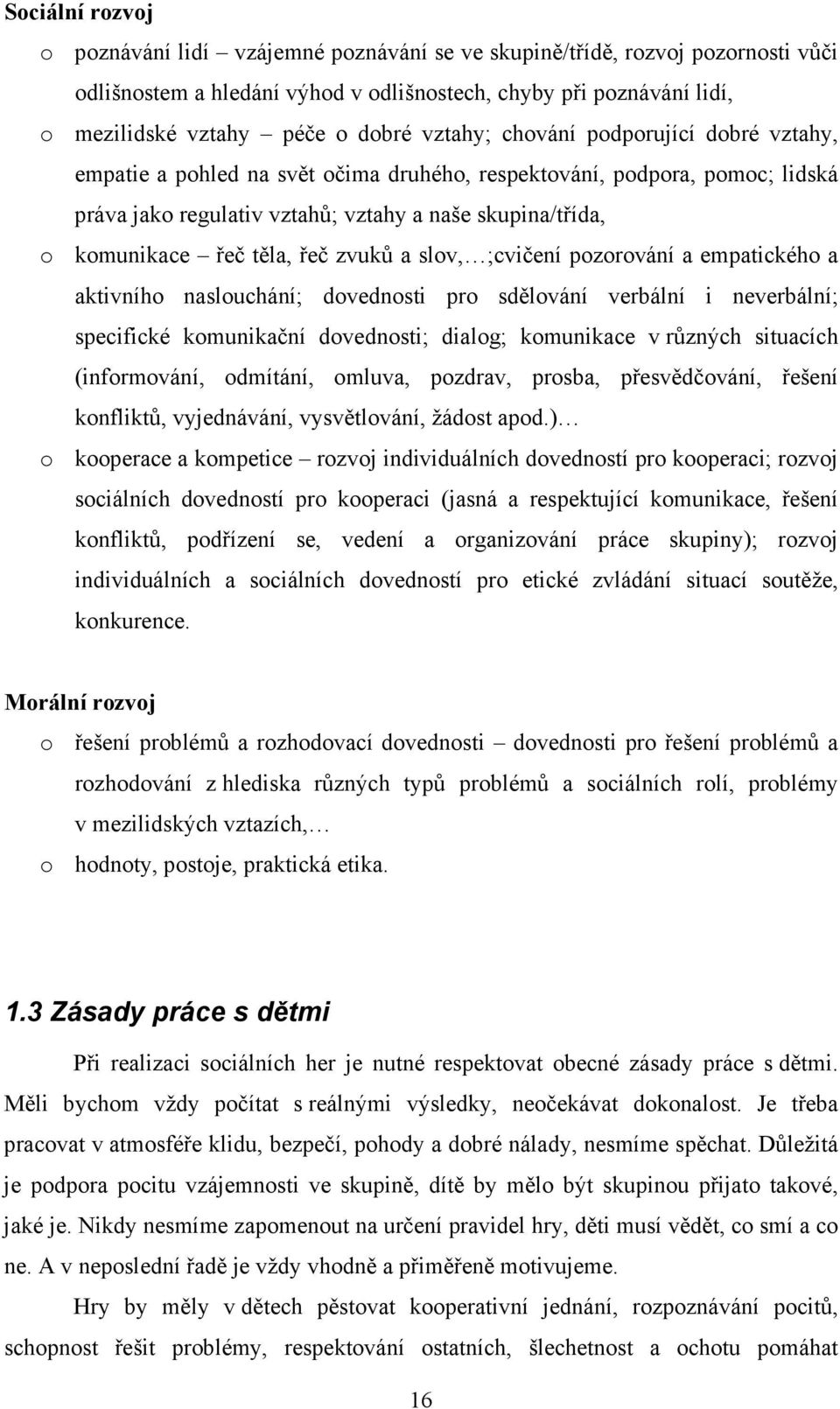 řeč zvuků a slov, ;cvičení pozorování a empatického a aktivního naslouchání; dovednosti pro sdělování verbální i neverbální; specifické komunikační dovednosti; dialog; komunikace v různých situacích