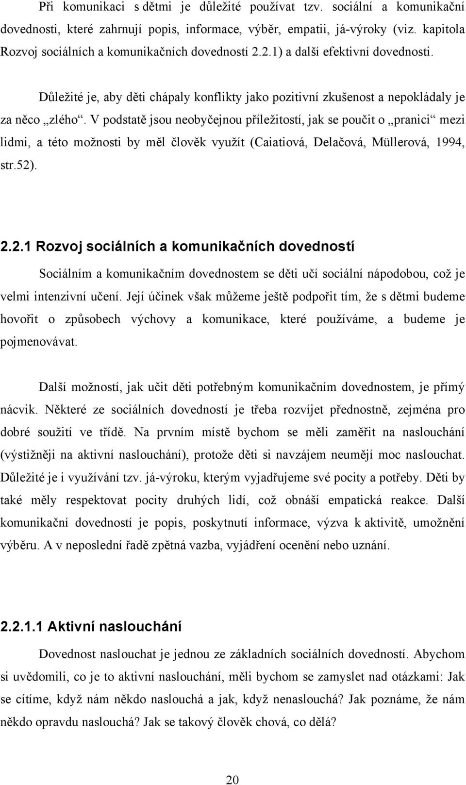 V podstatě jsou neobyčejnou příležitostí, jak se poučit o pranici mezi lidmi, a této možnosti by měl člověk využít (Caiatiová, Delačová, Müllerová, 1994, str.52)