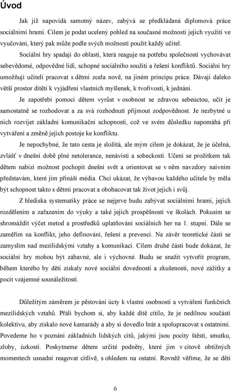 Sociální hry spadají do oblasti, která reaguje na potřebu společnosti vychovávat sebevědomé, odpovědné lidi, schopné sociálního soužití a řešení konfliktů.