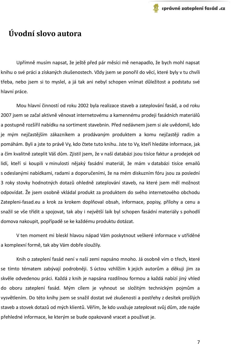 Mou hlavní činností od roku 2002 byla realizace staveb a zateplování fasád, a od roku 2007 jsem se začal aktivně věnovat internetovému a kamennému prodeji fasádních materiálů a postupně rozšířil