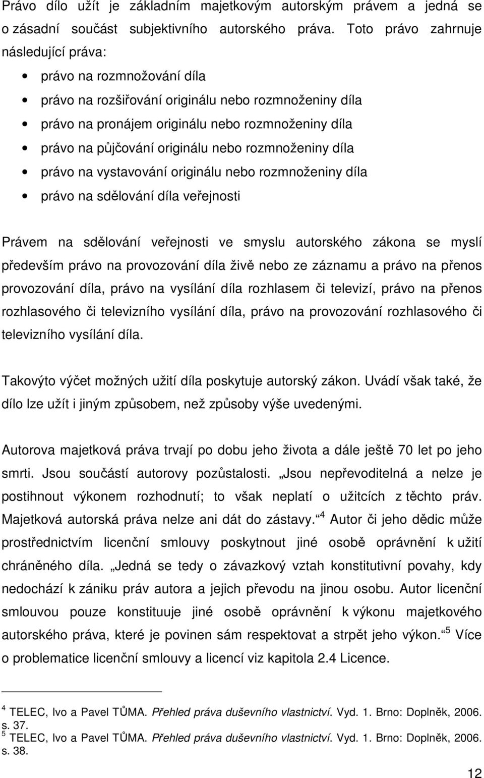 nebo rozmnoženiny díla právo na vystavování originálu nebo rozmnoženiny díla právo na sdělování díla veřejnosti Právem na sdělování veřejnosti ve smyslu autorského zákona se myslí především právo na