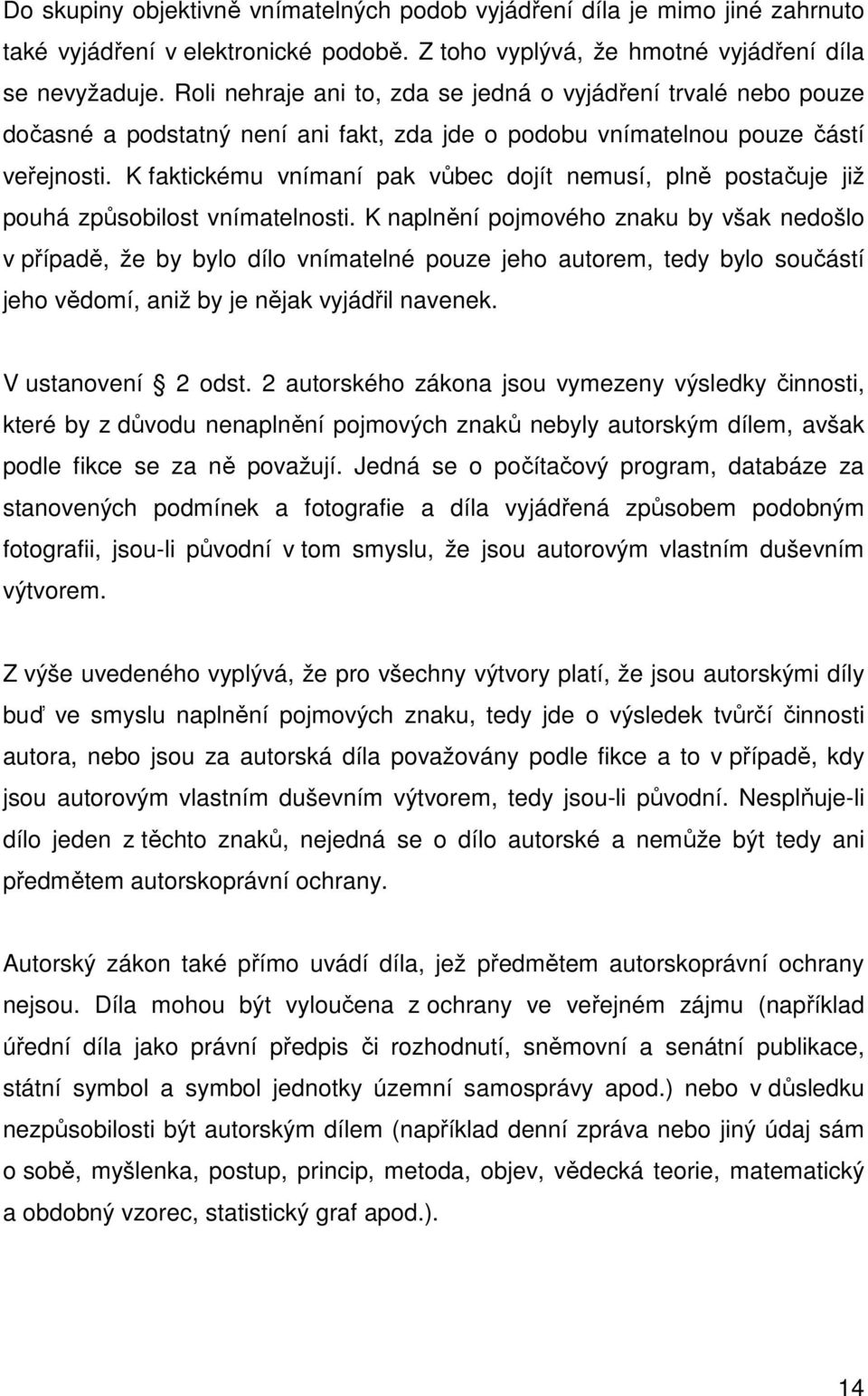 K faktickému vnímaní pak vůbec dojít nemusí, plně postačuje již pouhá způsobilost vnímatelnosti.