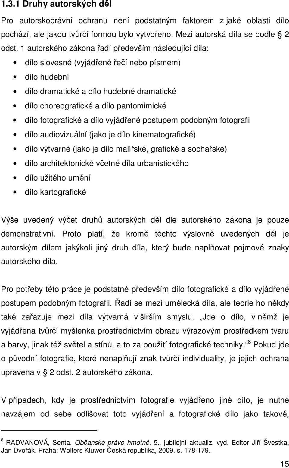 fotografické a dílo vyjádřené postupem podobným fotografii dílo audiovizuální (jako je dílo kinematografické) dílo výtvarné (jako je dílo malířské, grafické a sochařské) dílo architektonické včetně