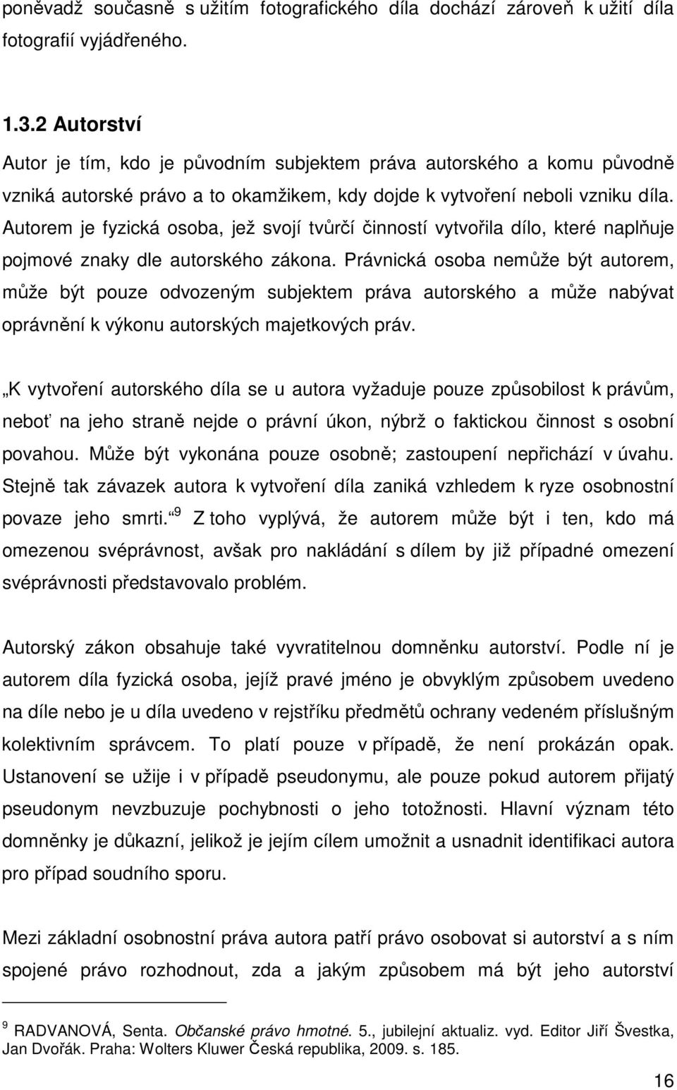 Autorem je fyzická osoba, jež svojí tvůrčí činností vytvořila dílo, které naplňuje pojmové znaky dle autorského zákona.