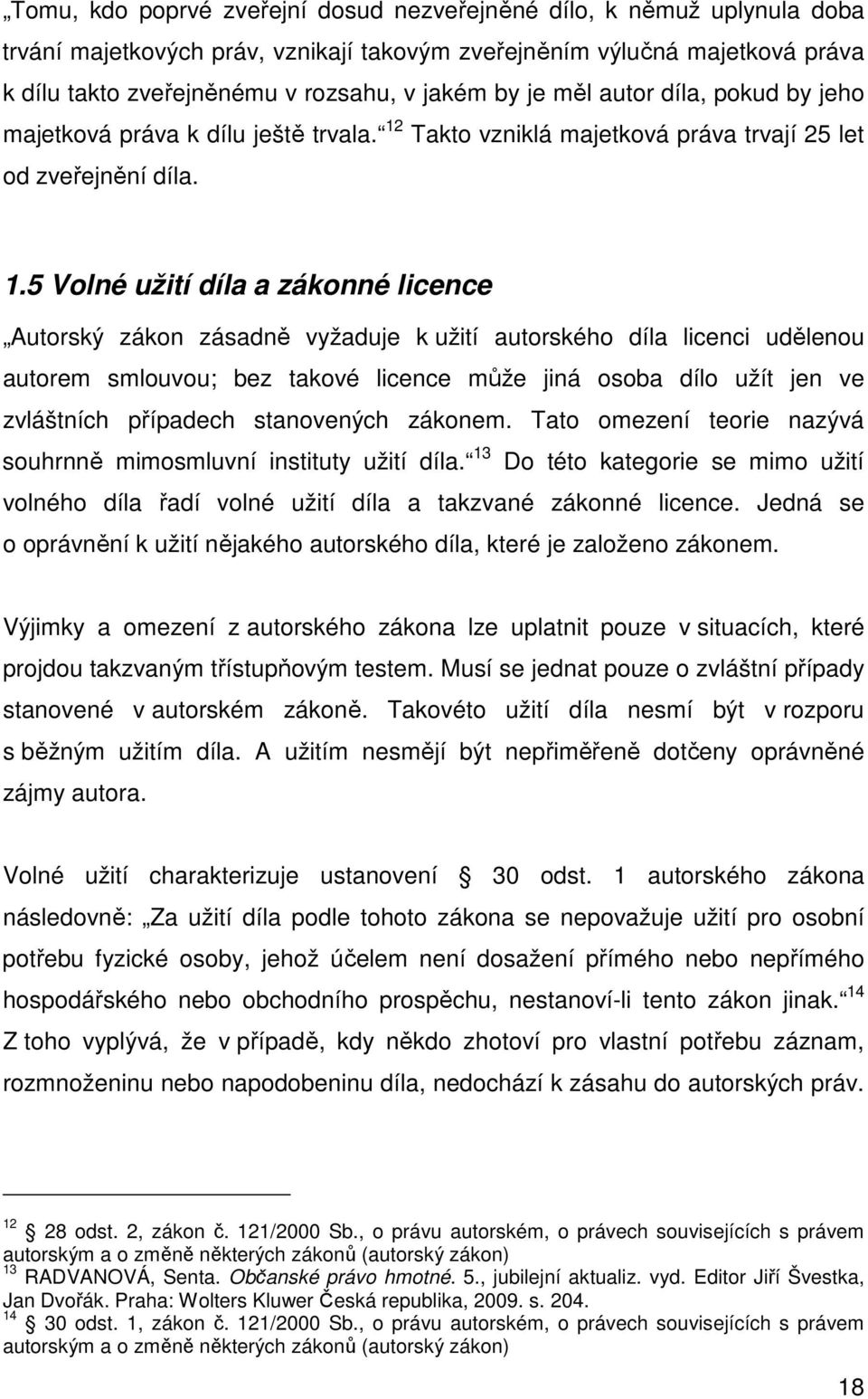 Takto vzniklá majetková práva trvají 25 let od zveřejnění díla. 1.