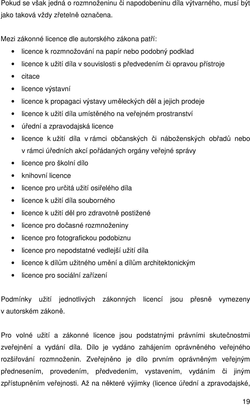 licence k propagaci výstavy uměleckých děl a jejich prodeje licence k užití díla umístěného na veřejném prostranství úřední a zpravodajská licence licence k užití díla v rámci občanských či