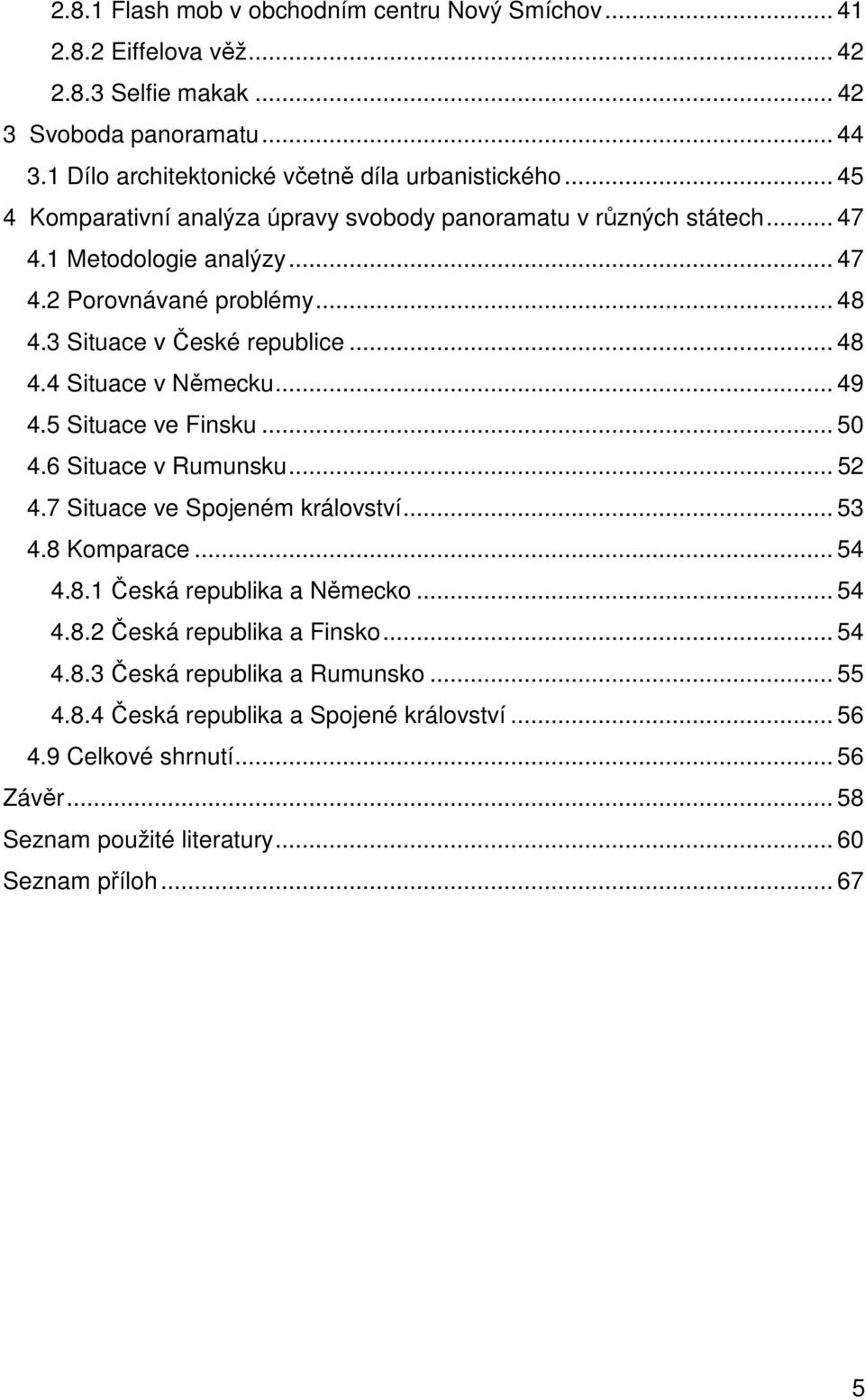 .. 49 4.5 Situace ve Finsku... 50 4.6 Situace v Rumunsku... 52 4.7 Situace ve Spojeném království... 53 4.8 Komparace... 54 4.8.1 Česká republika a Německo... 54 4.8.2 Česká republika a Finsko.