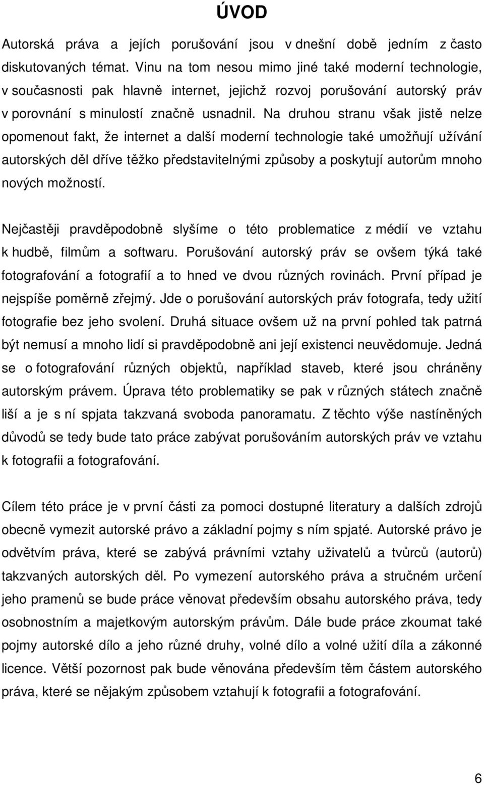 Na druhou stranu však jistě nelze opomenout fakt, že internet a další moderní technologie také umožňují užívání autorských děl dříve těžko představitelnými způsoby a poskytují autorům mnoho nových