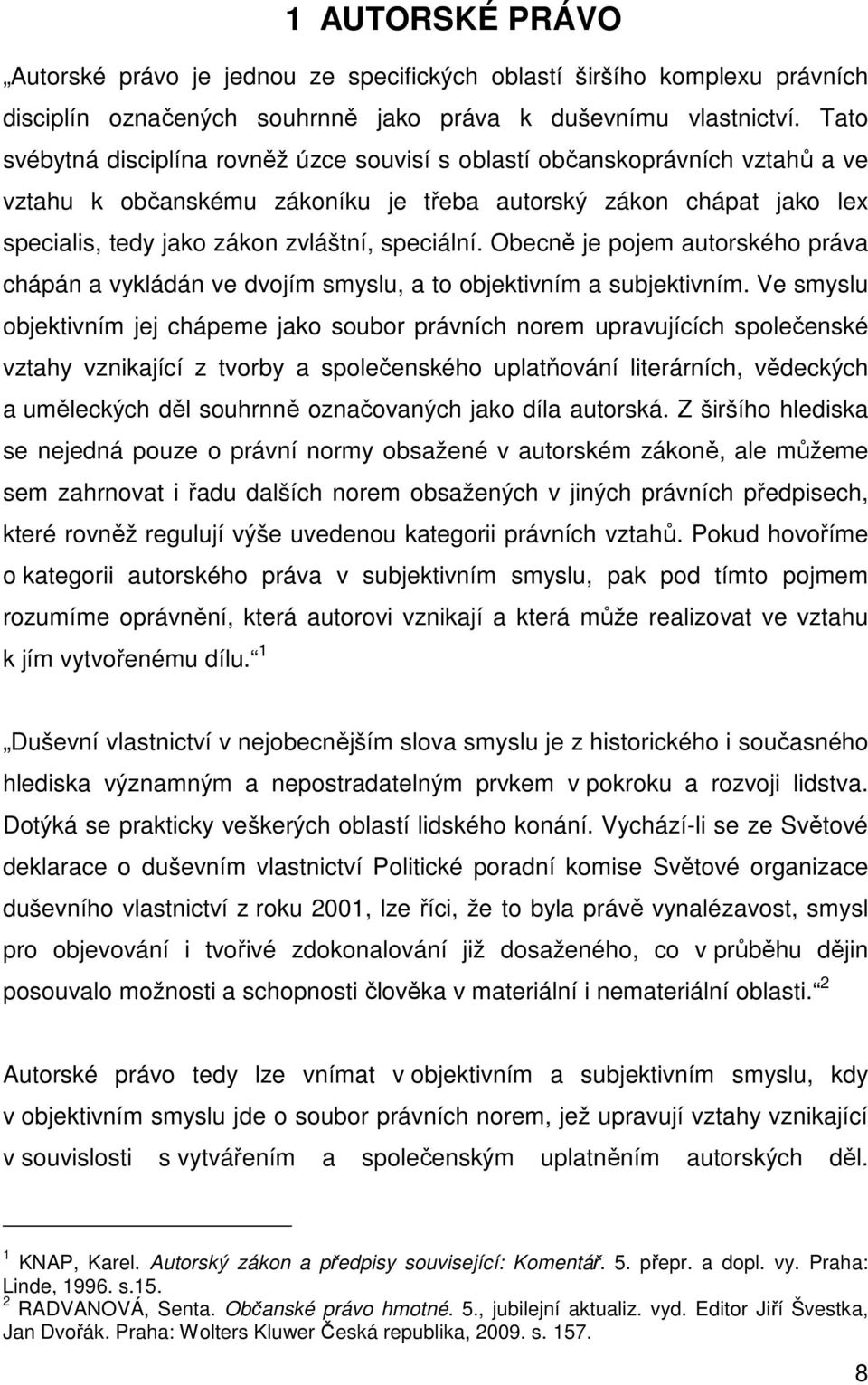 Obecně je pojem autorského práva chápán a vykládán ve dvojím smyslu, a to objektivním a subjektivním.