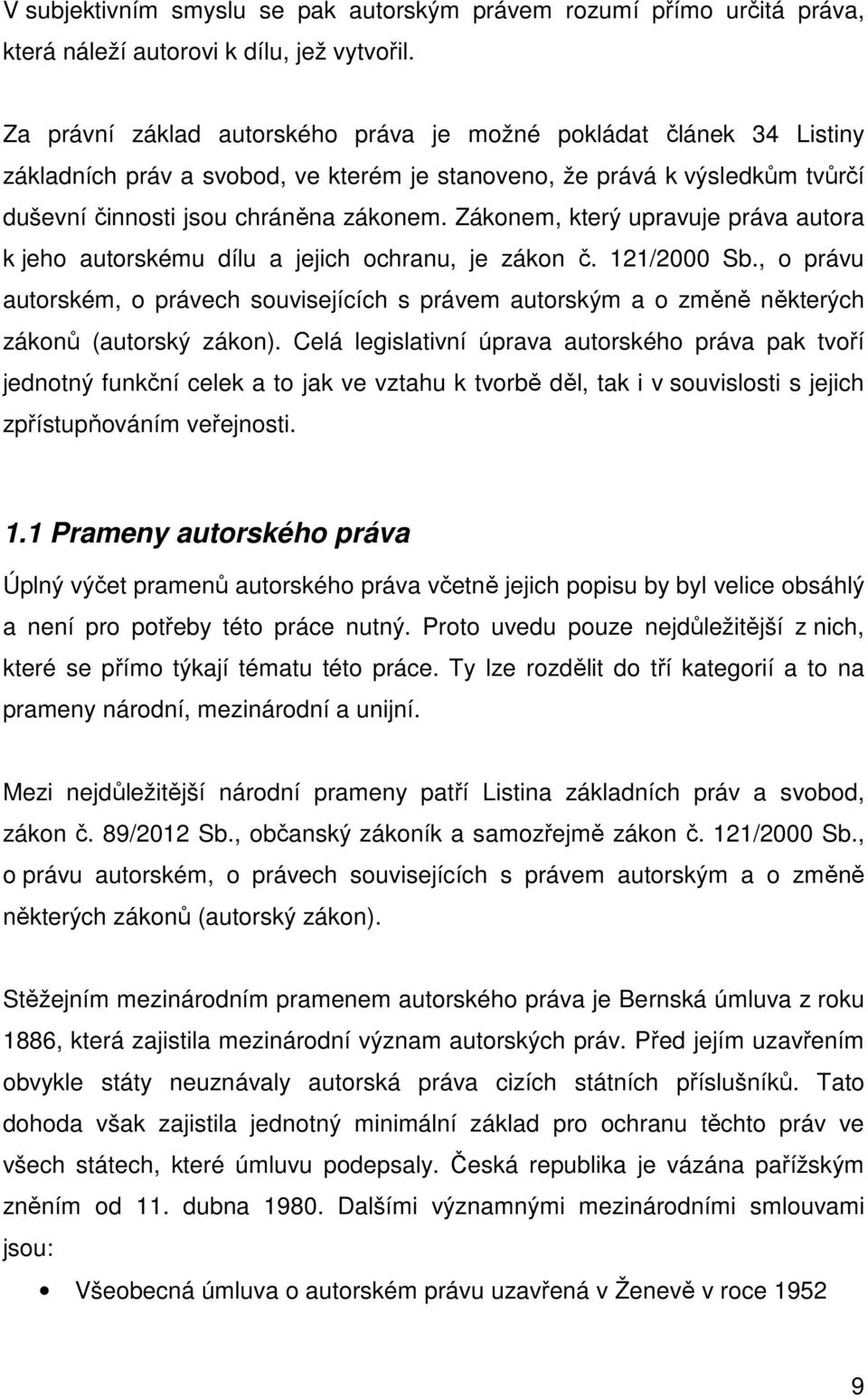 Zákonem, který upravuje práva autora k jeho autorskému dílu a jejich ochranu, je zákon č. 121/2000 Sb.