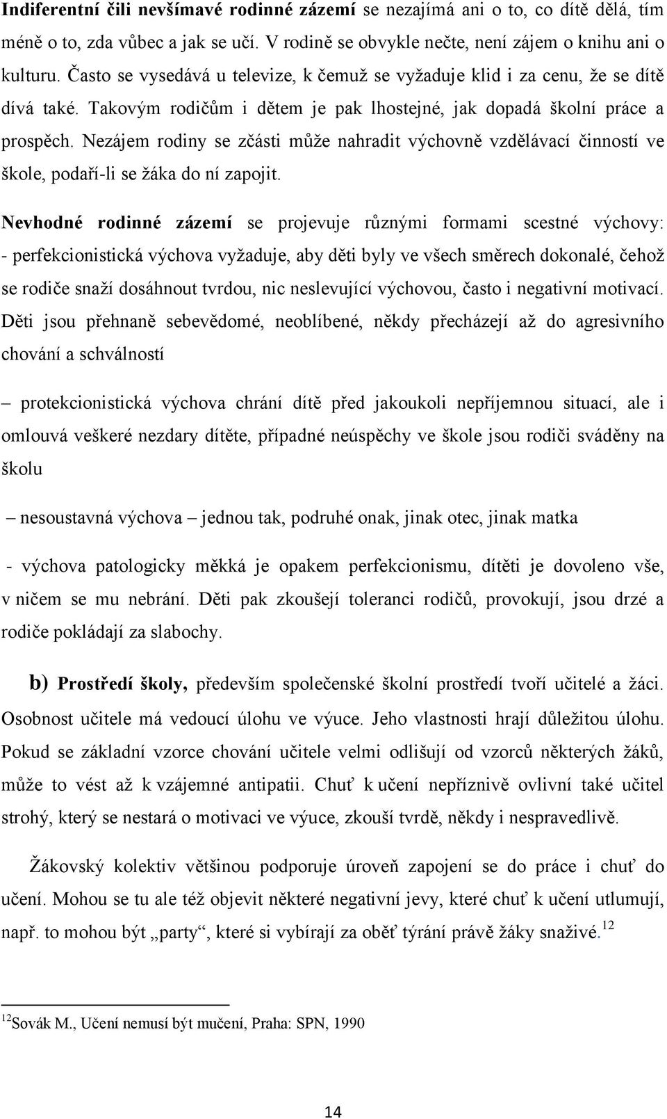 Nezájem rodiny se zčásti můţe nahradit výchovně vzdělávací činností ve škole, podaří-li se ţáka do ní zapojit.