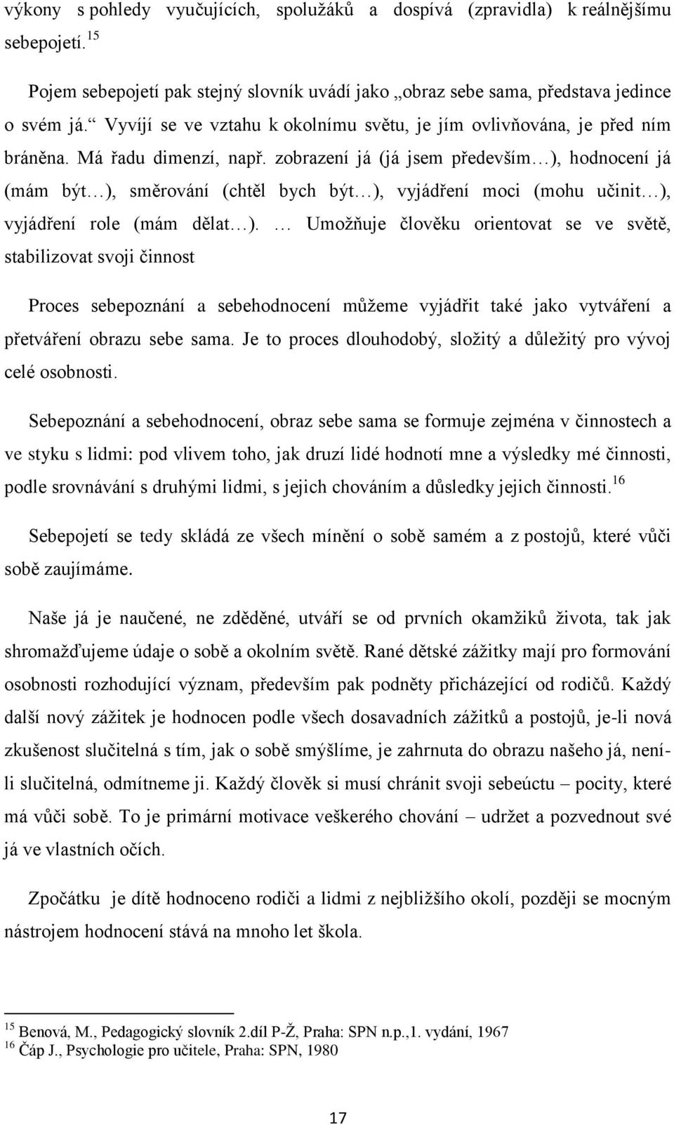 zobrazení já (já jsem především ), hodnocení já (mám být ), směrování (chtěl bych být ), vyjádření moci (mohu učinit ), vyjádření role (mám dělat ).