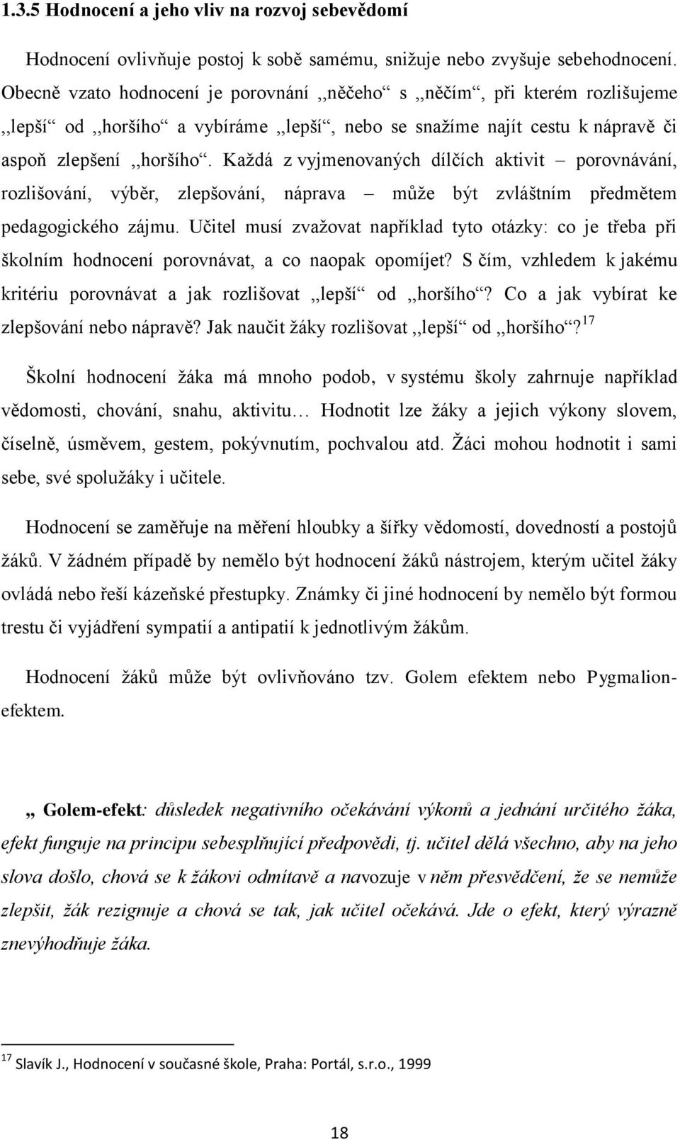 Kaţdá z vyjmenovaných dílčích aktivit porovnávání, rozlišování, výběr, zlepšování, náprava můţe být zvláštním předmětem pedagogického zájmu.