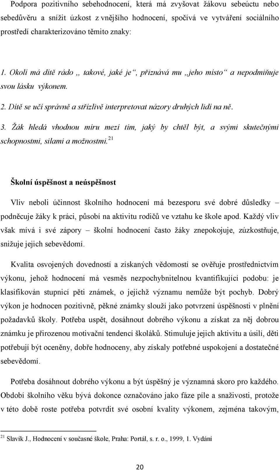 Ţák hledá vhodnou míru mezí tím, jaký by chtěl být, a svými skutečnými schopnostmi, silami a moţnostmi.