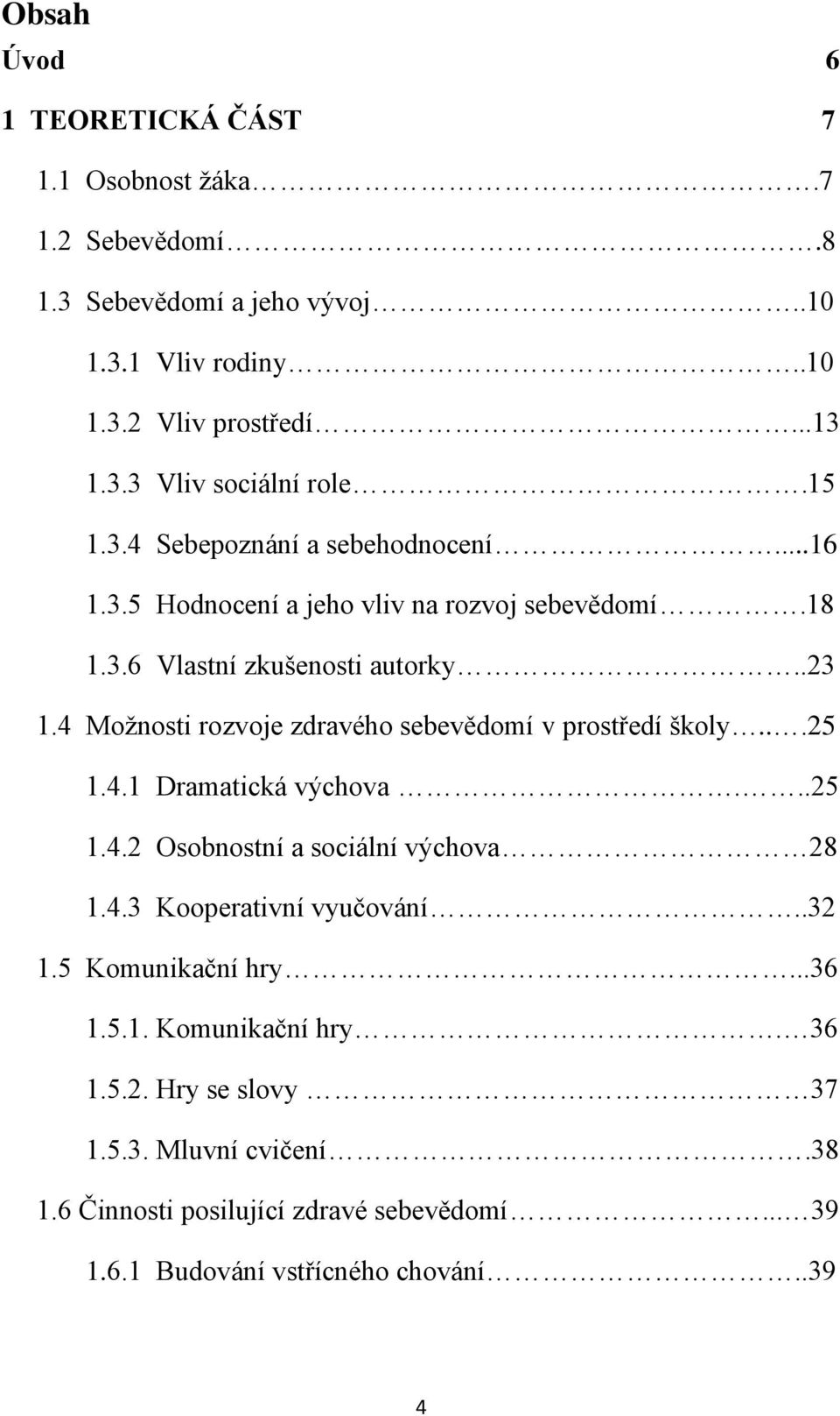 4 Moţnosti rozvoje zdravého sebevědomí v prostředí školy...25 1.4.1 Dramatická výchova...25 1.4.2 Osobnostní a sociální výchova 28 1.4.3 Kooperativní vyučování..32 1.