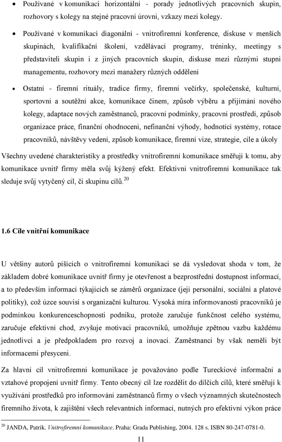 skupin, diskuse mezi různými stupni managementu, rozhovory mezi manažery různých oddělení Ostatní - firemní rituály, tradice firmy, firemní večírky, společenské, kulturní, sportovní a soutěžní akce,