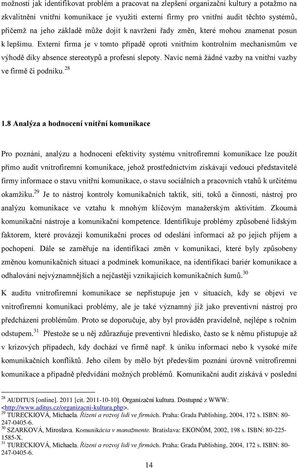 Externí firma je v tomto případě oproti vnitřním kontrolním mechanismům ve výhodě díky absence stereotypů a profesní slepoty. Navíc nemá žádné vazby na vnitřní vazby ve firmě či podniku. 28 1.