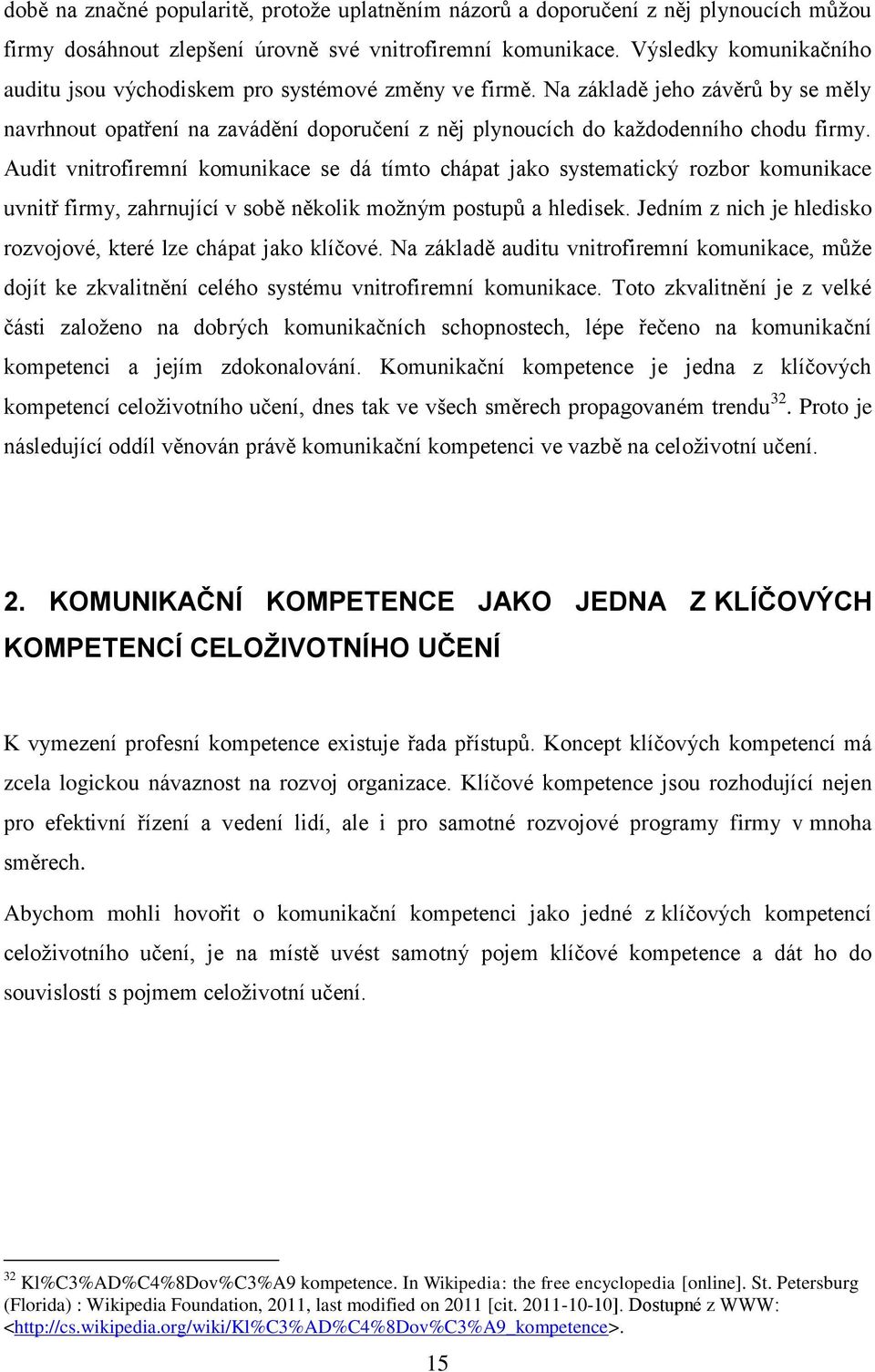 Audit vnitrofiremní komunikace se dá tímto chápat jako systematický rozbor komunikace uvnitř firmy, zahrnující v sobě několik možným postupů a hledisek.