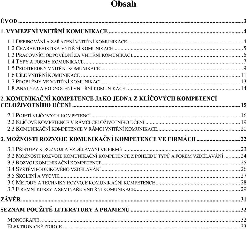 KOMUNIKAČNÍ KOMPETENCE JAKO JEDNA Z KLÍČOVÝCH KOMPETENCÍ CELOŽIVOTNÍHO UČENÍ... 15 2.1 POJETÍ KLÍČOVÝCH KOMPETENCÍ... 16 2.2 KLÍČOVÉ KOMPETENCE V RÁMCI CELOŽIVOTNÍHO UČENÍ... 19 2.