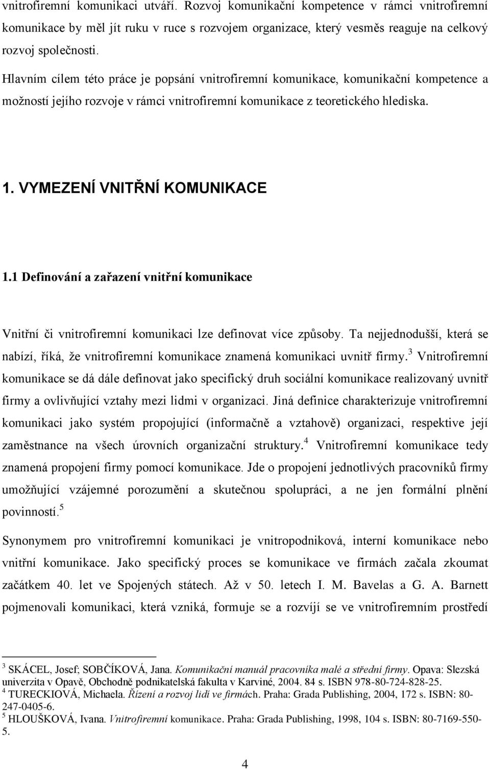 VYMEZENÍ VNITŘNÍ KOMUNIKACE 1.1 Definování a zařazení vnitřní komunikace Vnitřní či vnitrofiremní komunikaci lze definovat více způsoby.