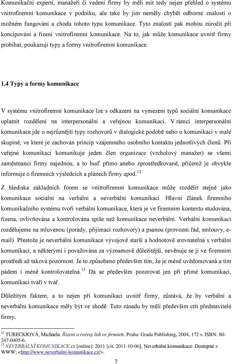 Na to, jak může komunikace uvnitř firmy probíhat, poukazují typy a formy vnitrofiremní komunikace. 1.