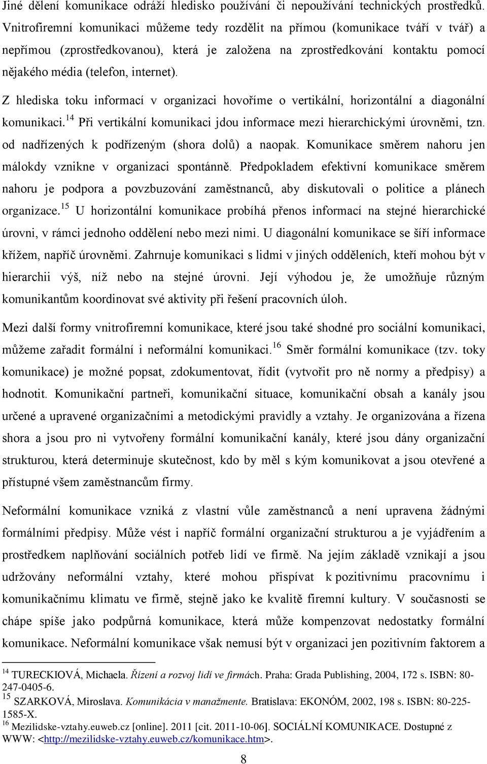 internet). Z hlediska toku informací v organizaci hovoříme o vertikální, horizontální a diagonální komunikaci. 14 Při vertikální komunikaci jdou informace mezi hierarchickými úrovněmi, tzn.