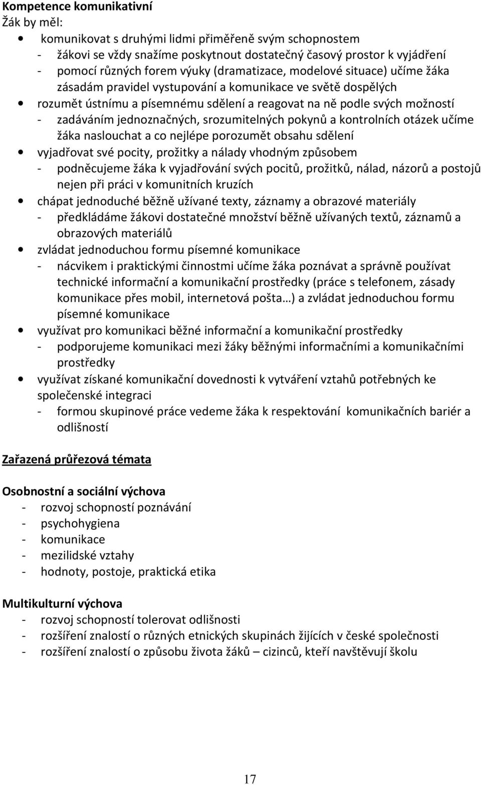 srozumitelných pokynů a kontrolních otázek učíme žáka naslouchat a co nejlépe porozumět obsahu sdělení vyjadřovat své pocity, prožitky a nálady vhodným způsobem - podněcujeme žáka k vyjadřování svých