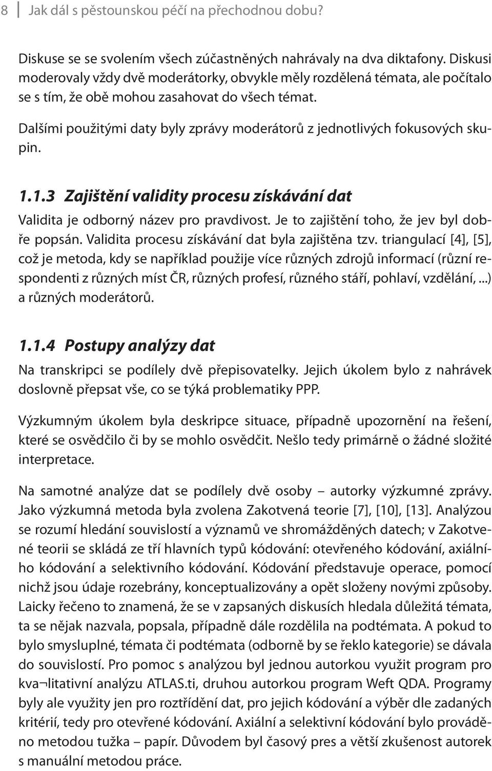 Dalšími použitými daty byly zprávy moderátorů z jednotlivých fokusových skupin. 1.1.3 Zajištění validity procesu získávání dat Validita je odborný název pro pravdivost.