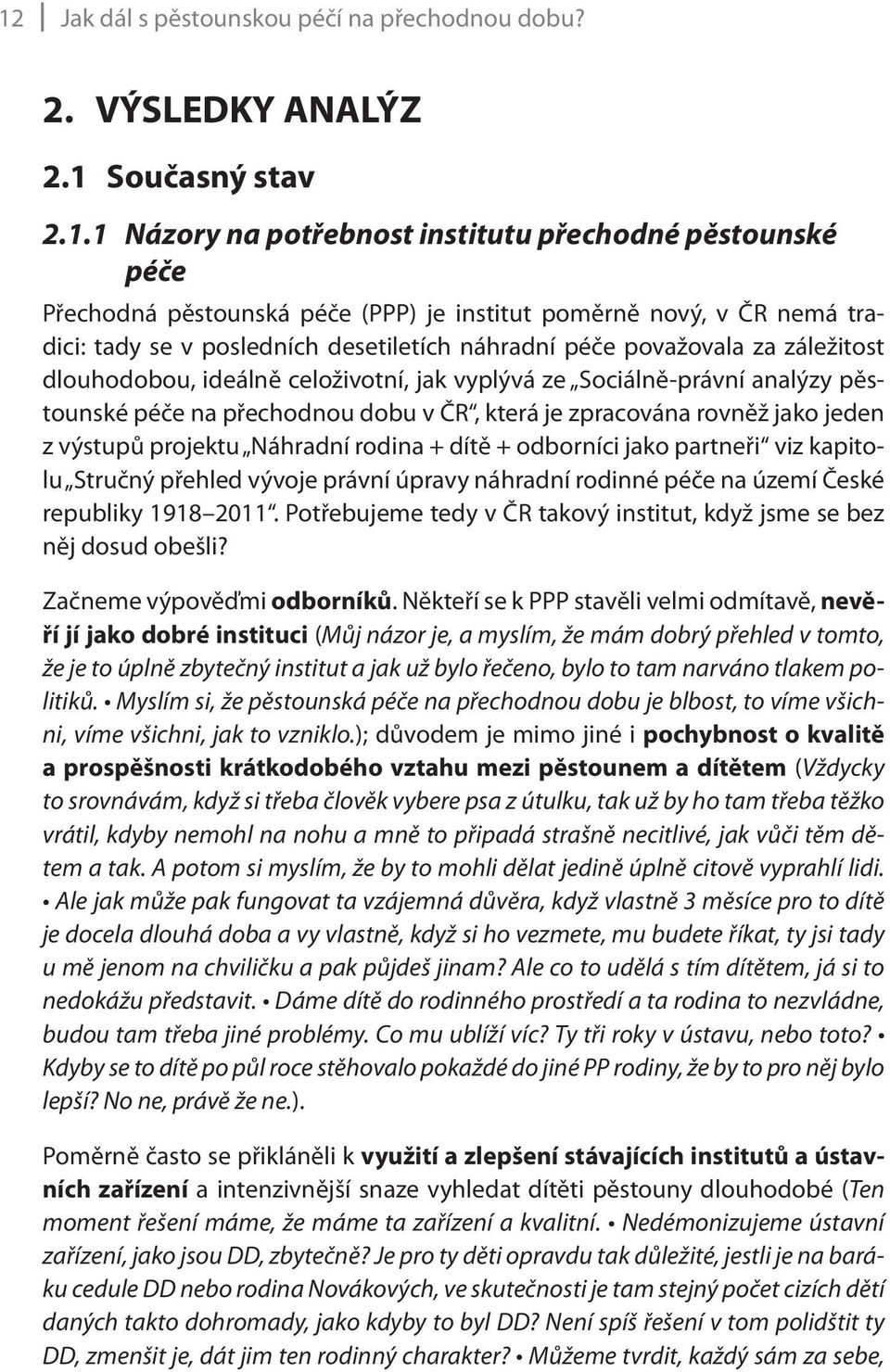 přechodnou dobu v ČR, která je zpracována rovněž jako jeden z výstupů projektu Náhradní rodina + dítě + odborníci jako partneři viz kapitolu Stručný přehled vývoje právní úpravy náhradní rodinné péče