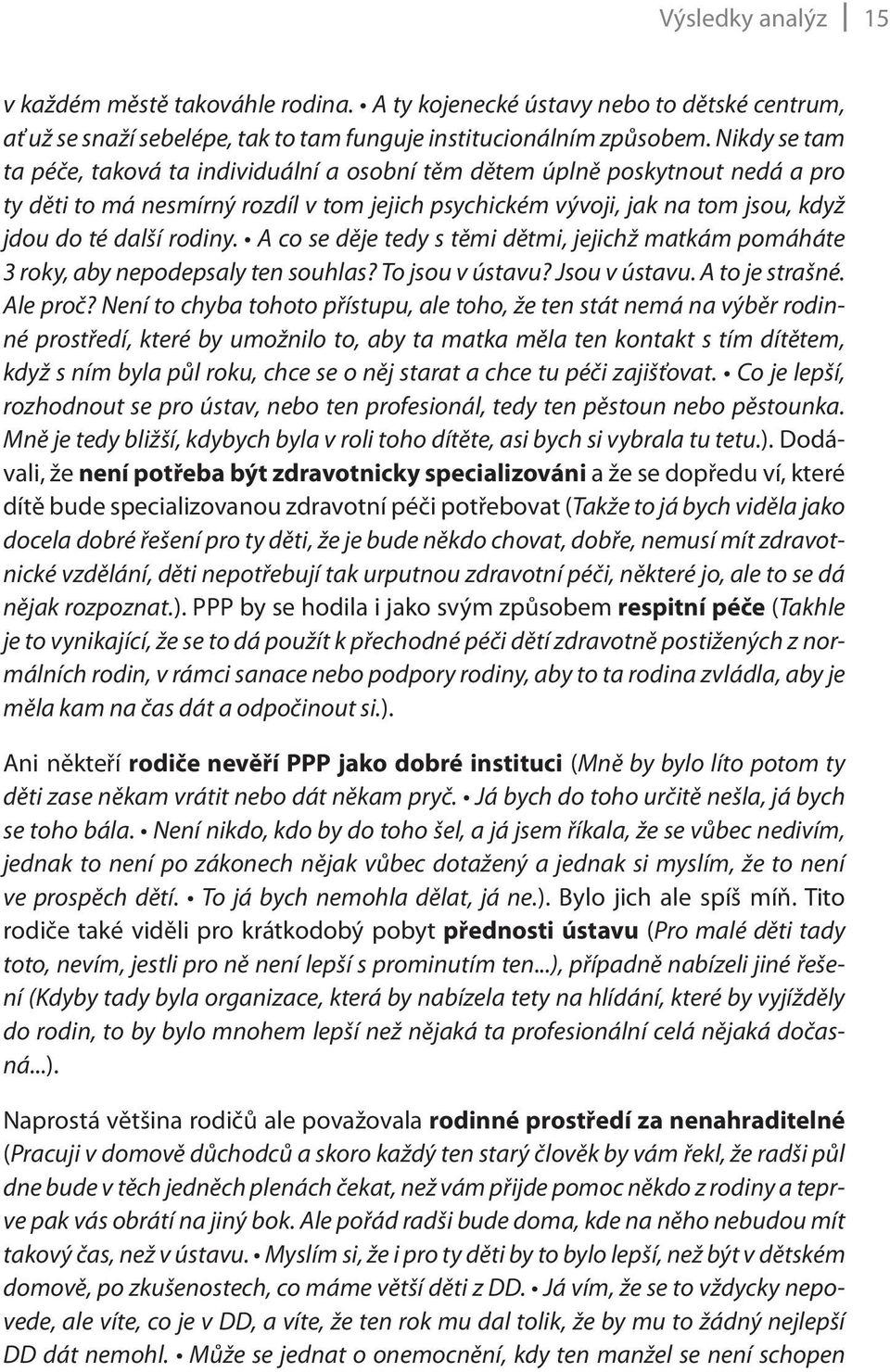 A co se děje tedy s těmi dětmi, jejichž matkám pomáháte 3 roky, aby nepodepsaly ten souhlas? To jsou v ústavu? Jsou v ústavu. A to je strašné. Ale proč?