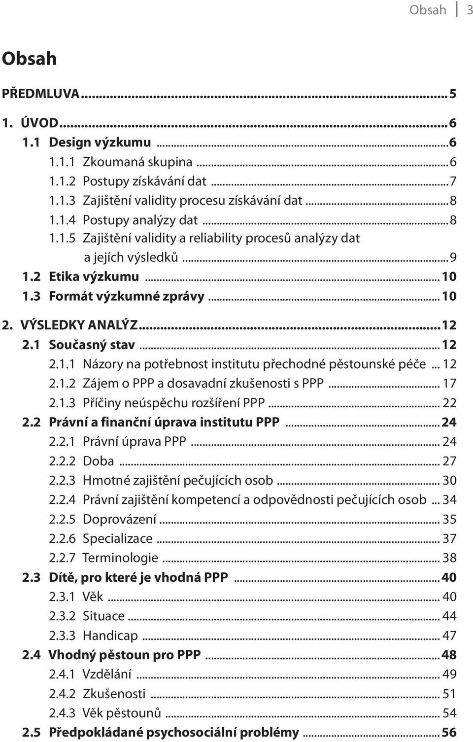 .. 12 2.1.2 Zájem o PPP a dosavadní zkušenosti s PPP... 17 2.1.3 Příčiny neúspěchu rozšíření PPP... 22 2.2 Právní a finanční úprava institutu PPP... 24 2.2.1 Právní úprava PPP... 24 2.2.2 Doba... 27 2.