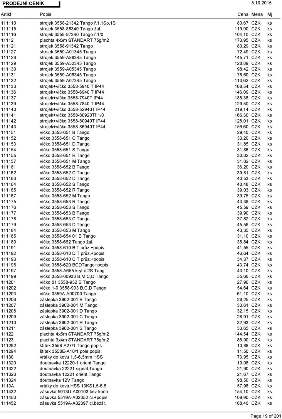 CZK ks 111129 strojek 3559-A52345 Tango 128,89 CZK ks 111130 strojek 3559-A05345 Tango 98,42 CZK ks 111131 strojek 3559-A06345 Tango 78,60 CZK ks 111132 strojek 3559-A07345 Tango 113,62 CZK ks 111133