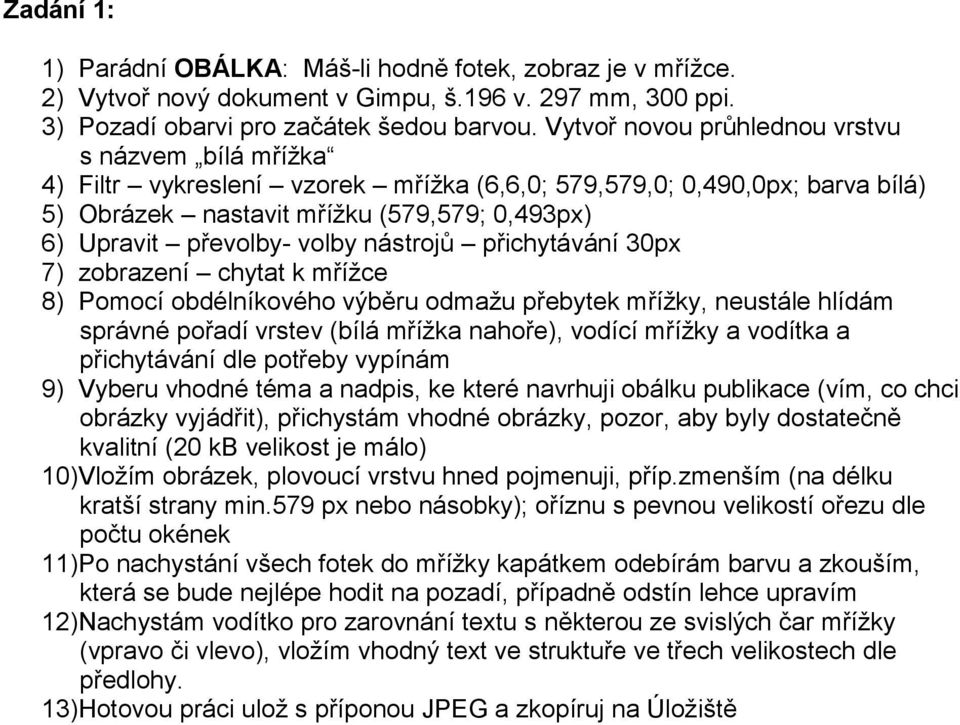 volby nástrojů přichytávání 30px 7) zobrazení chytat k mřížce 8) Pomocí obdélníkového výběru odmažu přebytek mřížky, neustále hlídám správné pořadí vrstev (bílá mřížka nahoře), vodící mřížky a