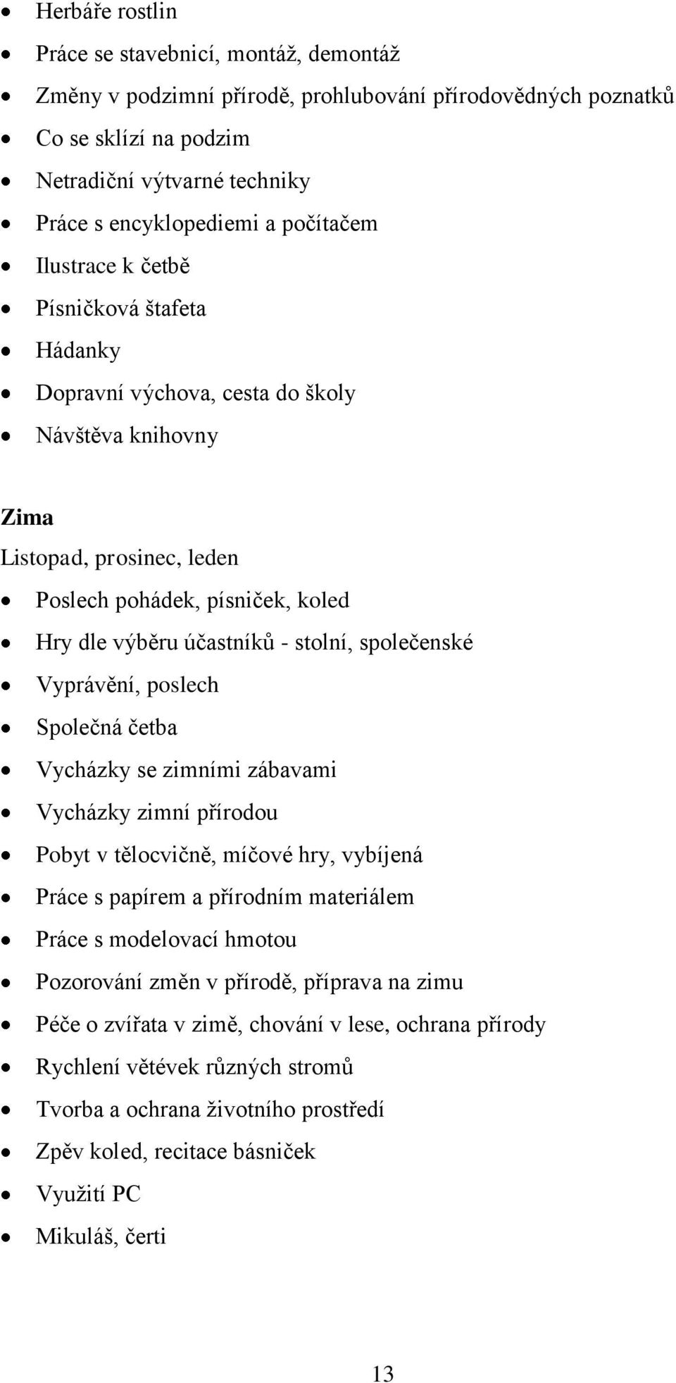 stolní, společenské Vyprávění, poslech Společná četba Vycházky se zimními zábavami Vycházky zimní přírodou Pobyt v tělocvičně, míčové hry, vybíjená Práce s papírem a přírodním materiálem Práce s