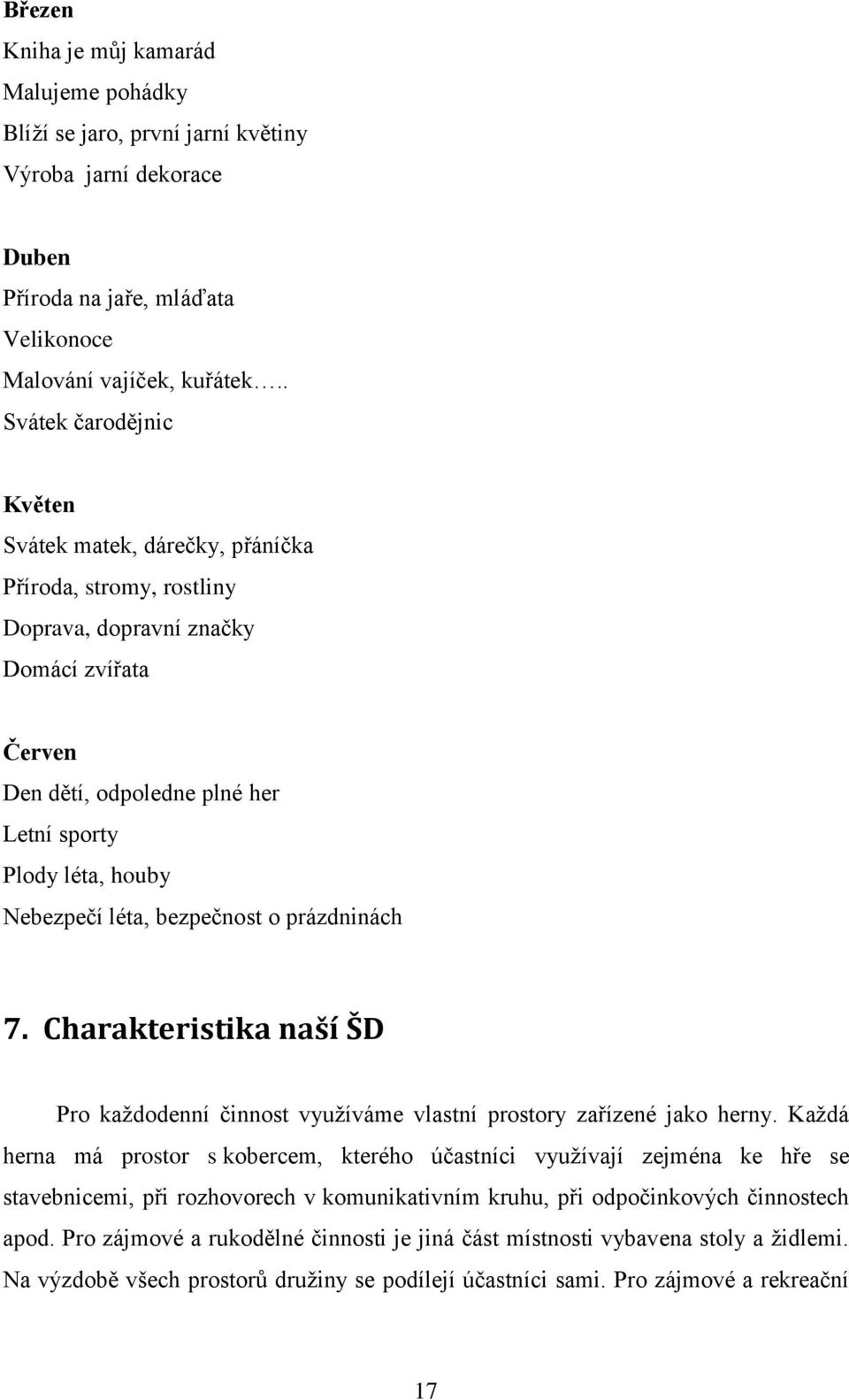 Nebezpečí léta, bezpečnost o prázdninách 7. Charakteristika naší ŠD Pro každodenní činnost využíváme vlastní prostory zařízené jako herny.