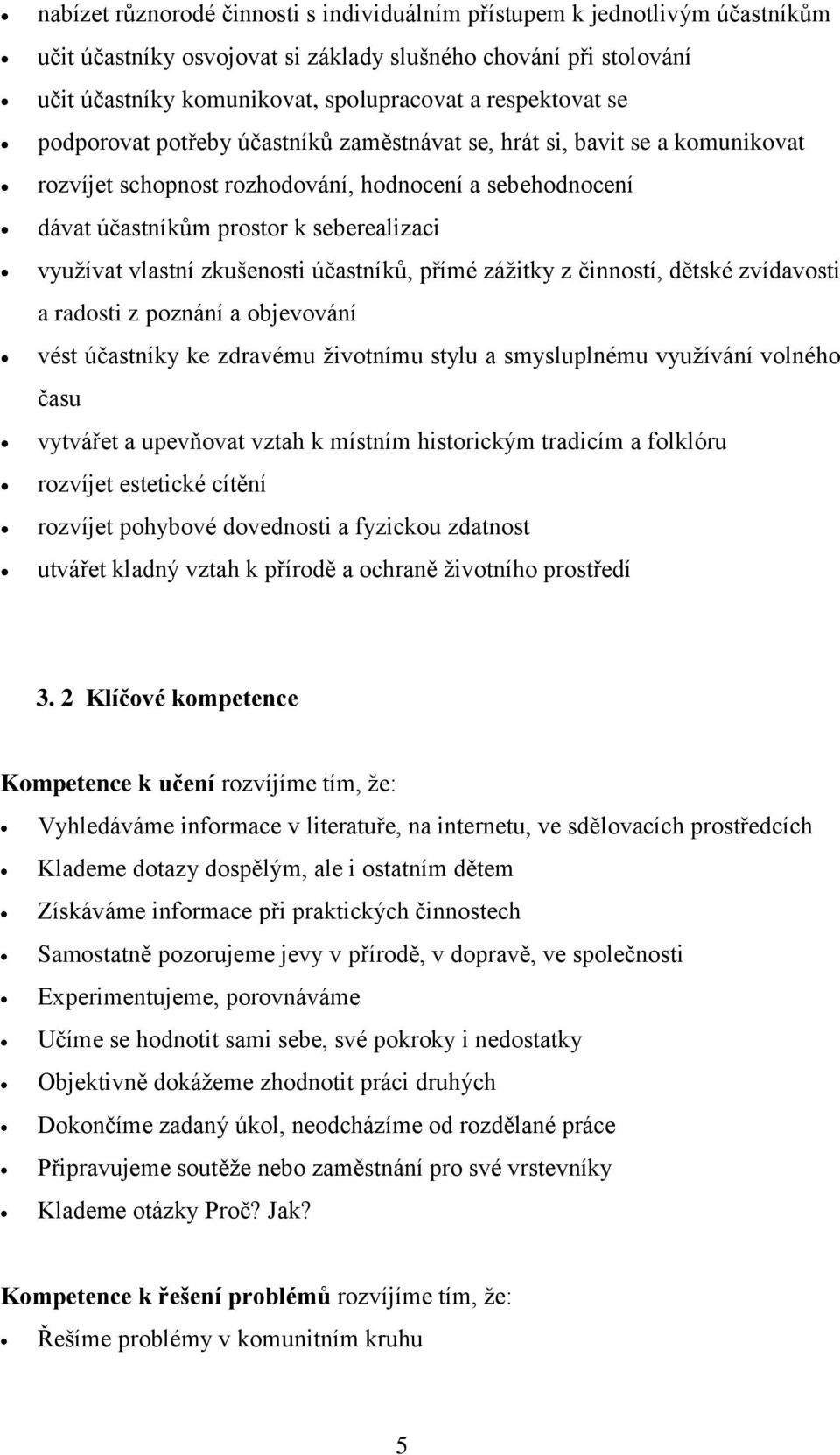 vlastní zkušenosti účastníků, přímé zážitky z činností, dětské zvídavosti a radosti z poznání a objevování vést účastníky ke zdravému životnímu stylu a smysluplnému využívání volného času vytvářet a