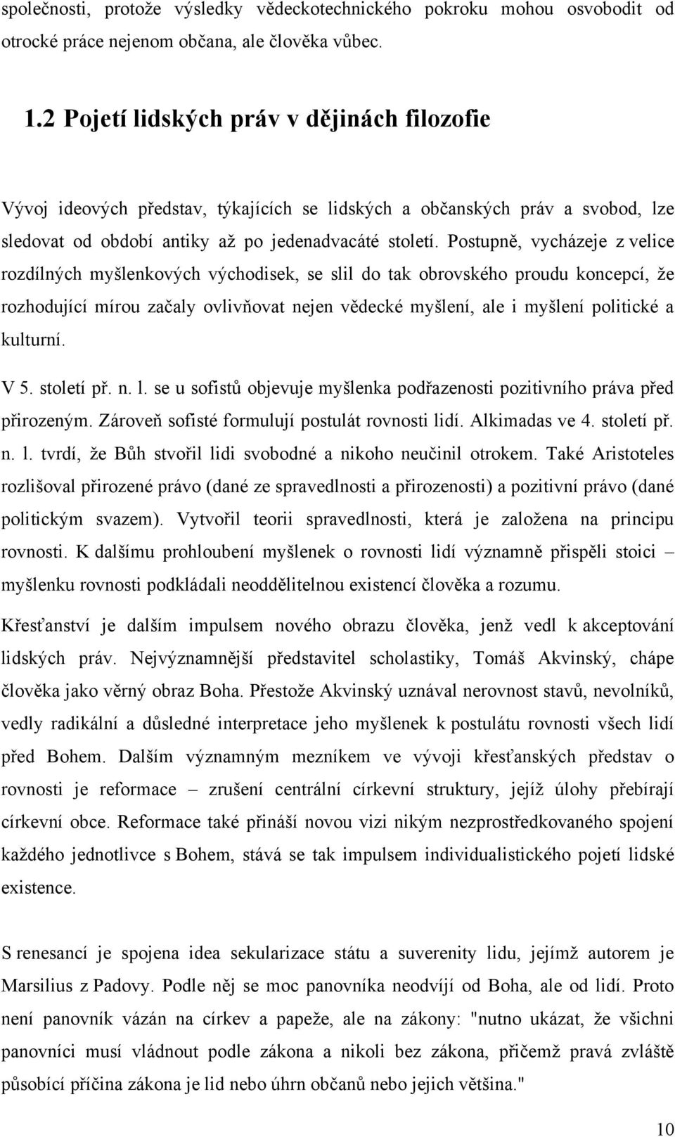 Postupně, vycházeje z velice rozdílných myšlenkových východisek, se slil do tak obrovského proudu koncepcí, ţe rozhodující mírou začaly ovlivňovat nejen vědecké myšlení, ale i myšlení politické a