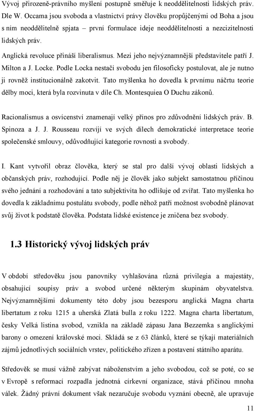 Anglická revoluce přináší liberalismus. Mezi jeho nejvýznamnější představitele patří J. Milton a J. Locke.