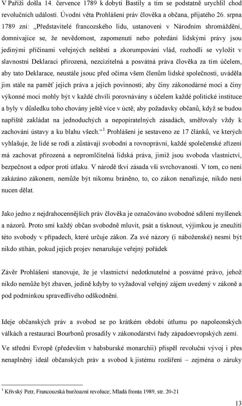 zkorumpování vlád, rozhodli se vyloţit v slavnostní Deklaraci přirozená, nezcizitelná a posvátná práva člověka za tím účelem, aby tato Deklarace, neustále jsouc před očima všem členům lidské