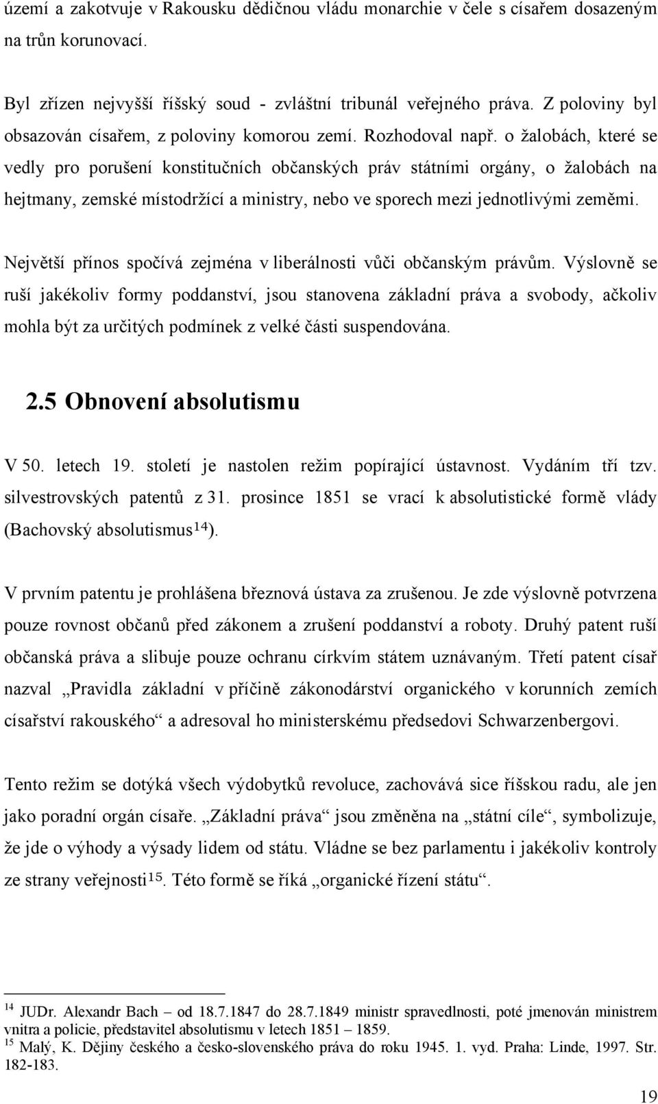 o ţalobách, které se vedly pro porušení konstitučních občanských práv státními orgány, o ţalobách na hejtmany, zemské místodrţící a ministry, nebo ve sporech mezi jednotlivými zeměmi.