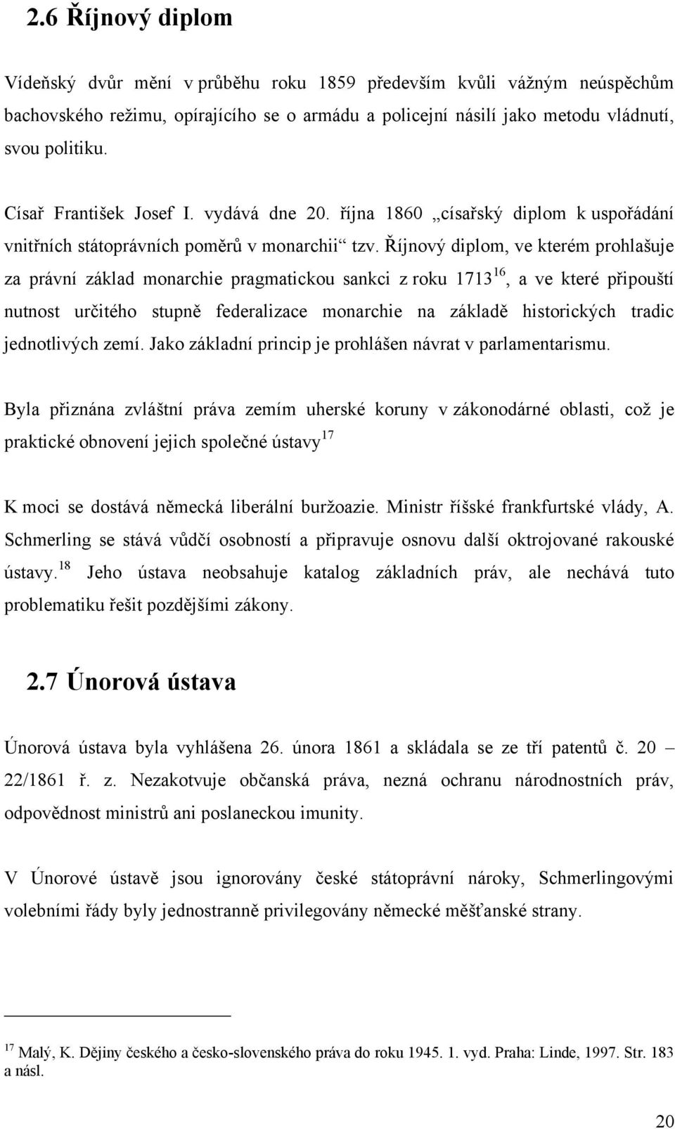 Říjnový diplom, ve kterém prohlašuje za právní základ monarchie pragmatickou sankci z roku 1713 16, a ve které připouští nutnost určitého stupně federalizace monarchie na základě historických tradic