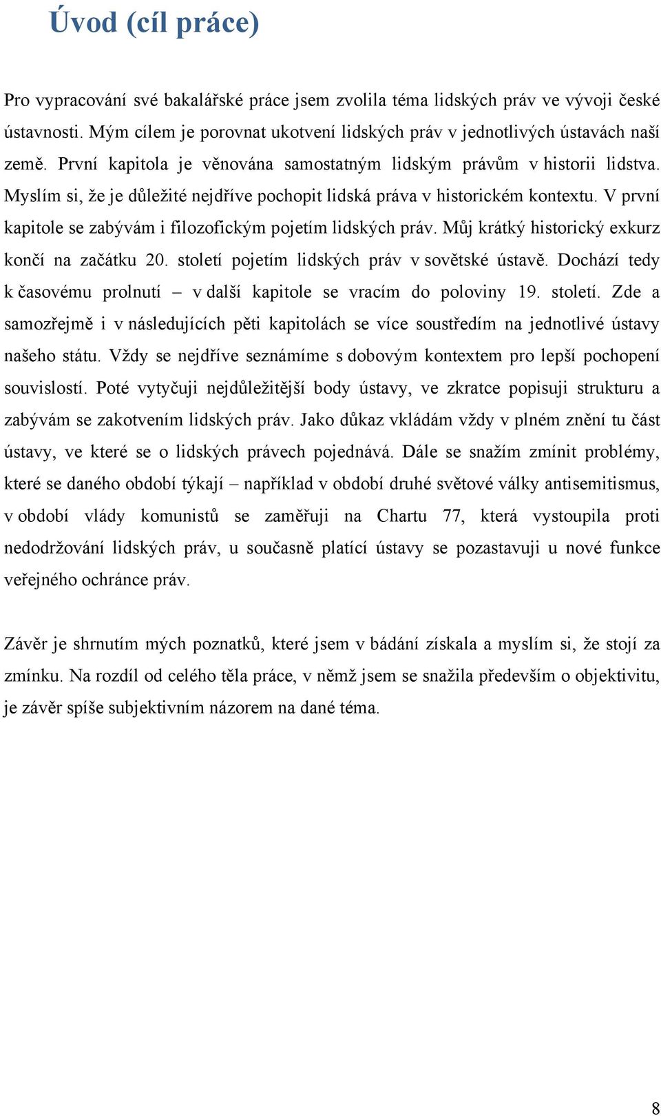 V první kapitole se zabývám i filozofickým pojetím lidských práv. Můj krátký historický exkurz končí na začátku 20. století pojetím lidských práv v sovětské ústavě.